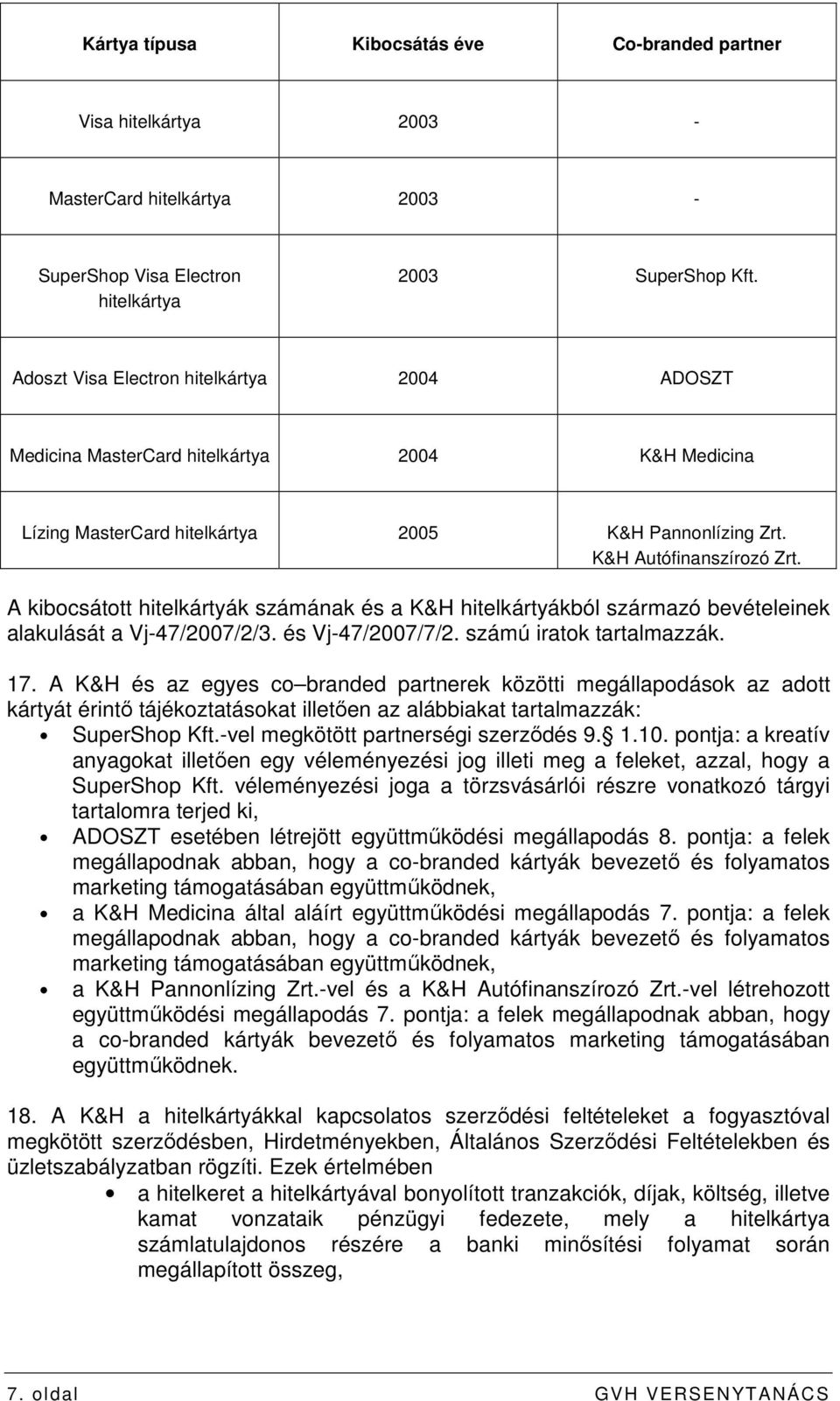 A kibocsátott hitelkártyák számának és a K&H hitelkártyákból származó bevételeinek alakulását a Vj-47/2007/2/3. és Vj-47/2007/7/2. számú iratok tartalmazzák. 17.