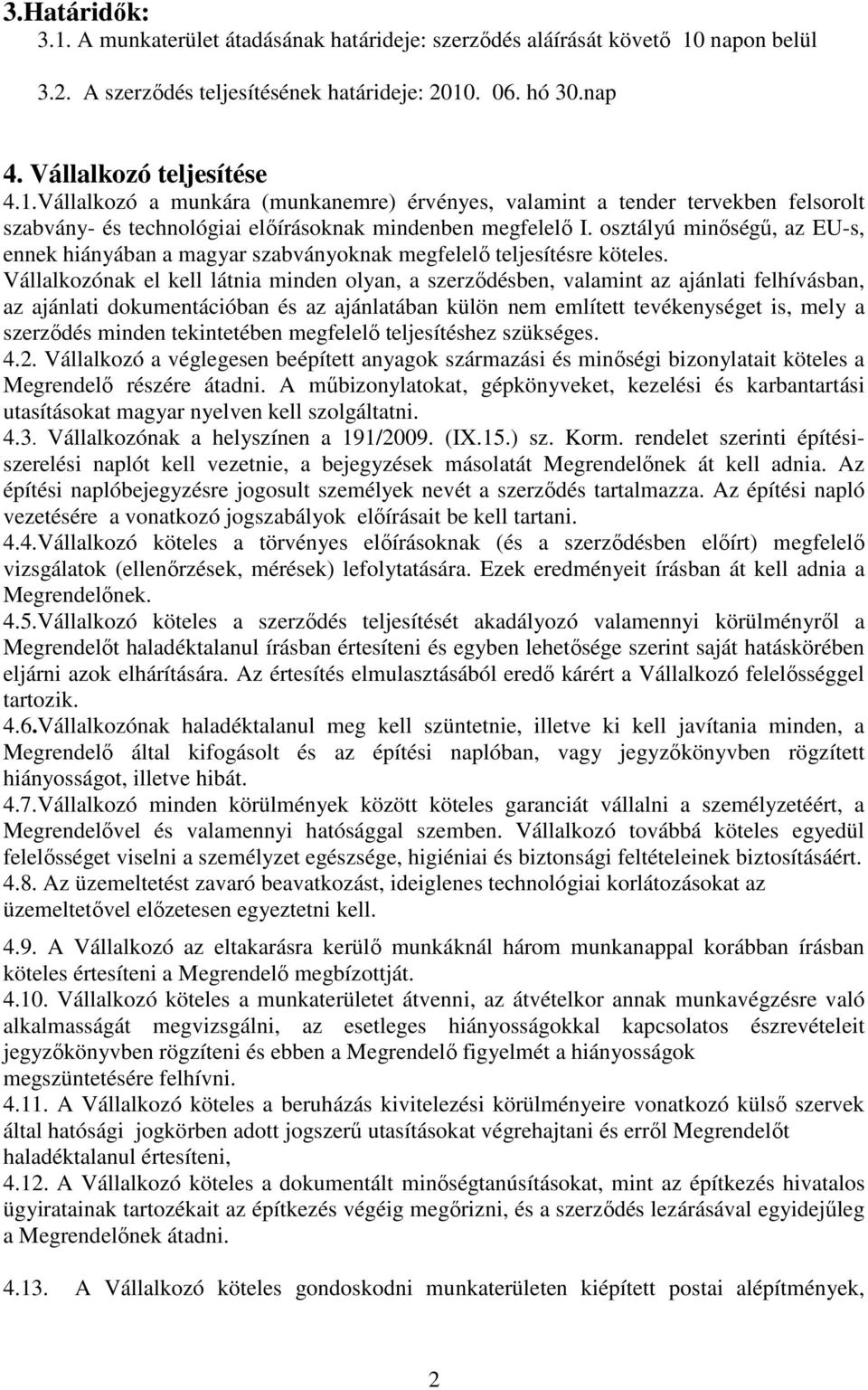 Vállalkozónak el kell látnia minden olyan, a szerzıdésben, valamint az ajánlati felhívásban, az ajánlati dokumentációban és az ajánlatában külön nem említett tevékenységet is, mely a szerzıdés minden