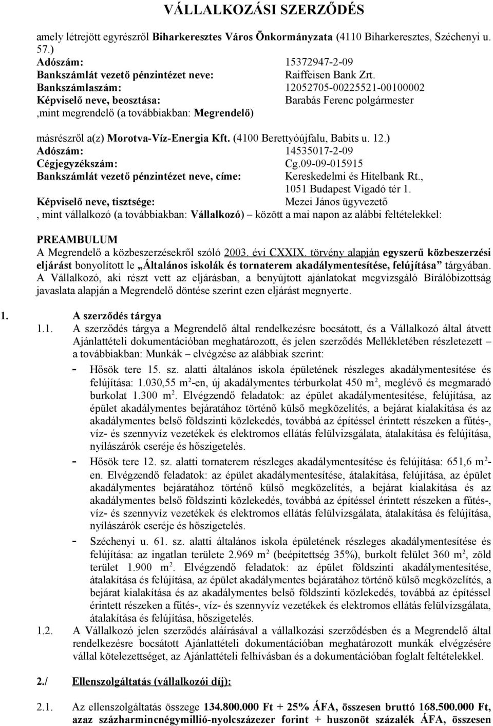 Bankszámlaszám: 12052705-00225521-00100002 Képviselő neve, beosztása: Barabás Ferenc polgármester,mint megrendelő (a továbbiakban: Megrendelő) másrészről a(z) Morotva-Víz-Energia Kft.