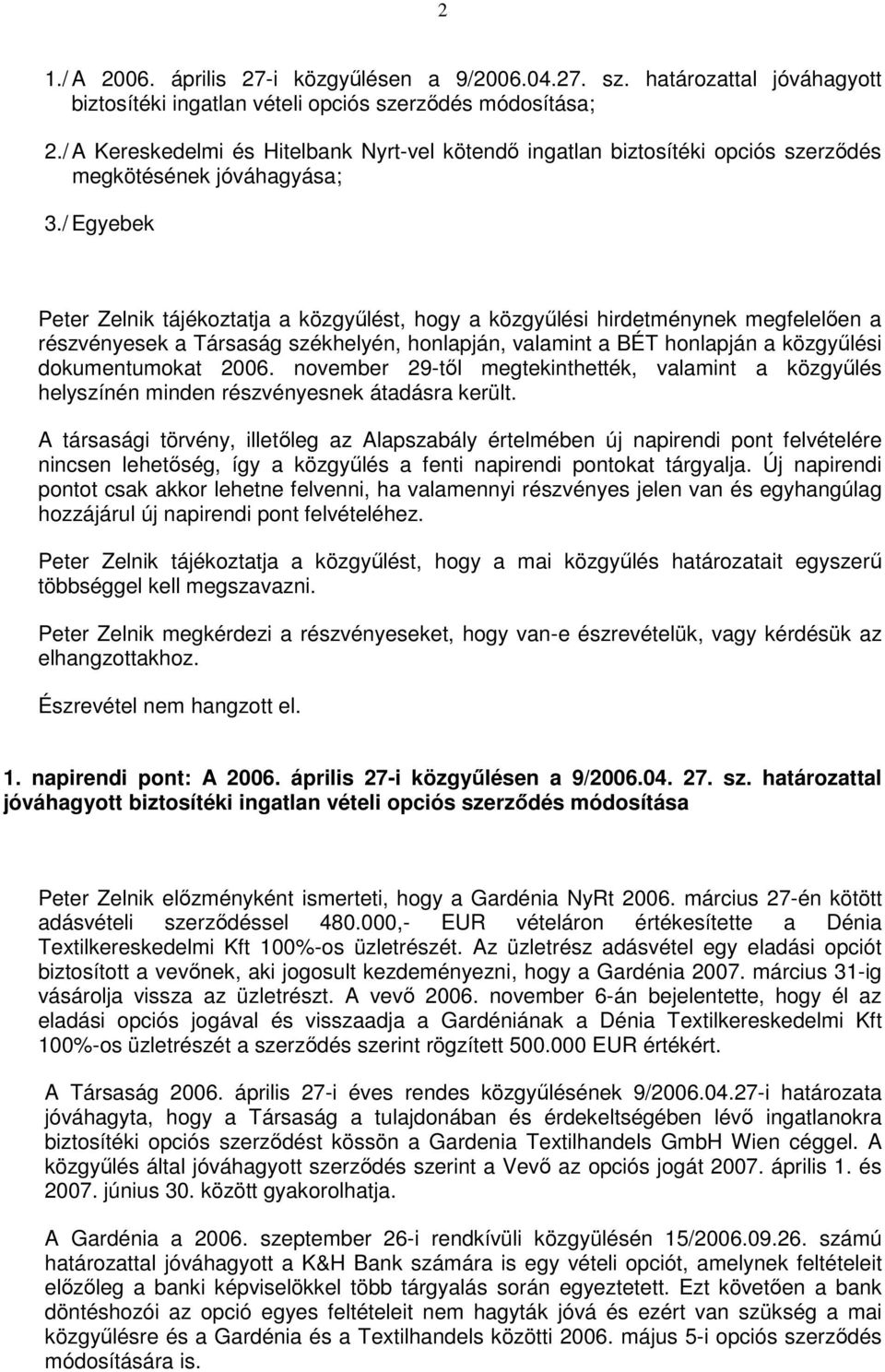 / Egyebek Peter Zelnik tájékoztatja a közgyőlést, hogy a közgyőlési hirdetménynek megfelelıen a részvényesek a Társaság székhelyén, honlapján, valamint a BÉT honlapján a közgyőlési dokumentumokat