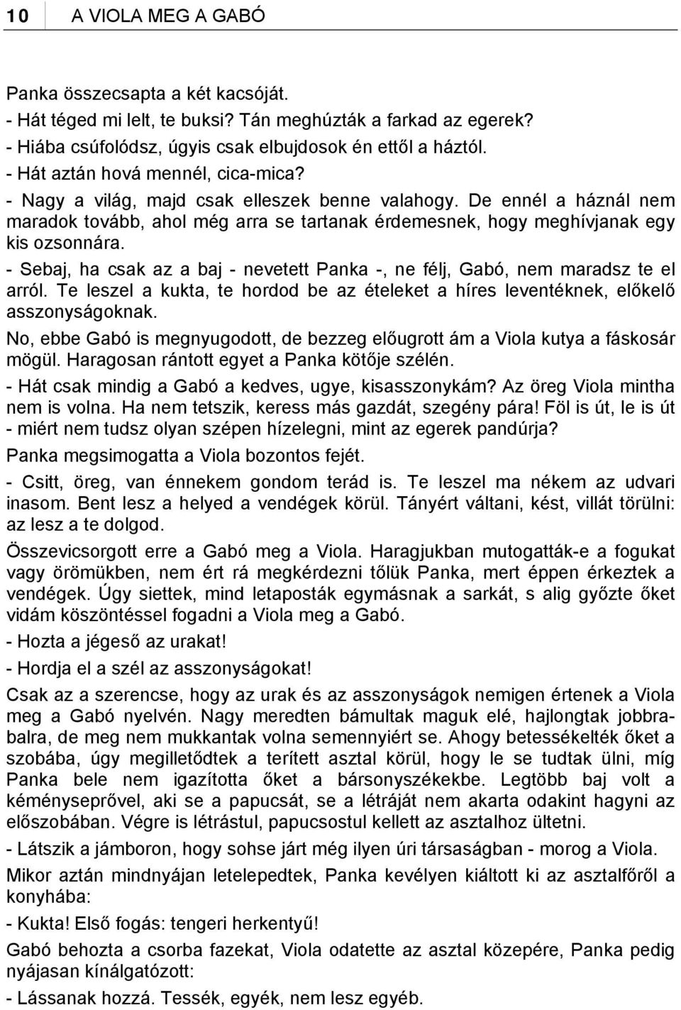 - Sebaj, ha csak az a baj - nevetett Panka -, ne félj, Gabó, nem maradsz te el arról. Te leszel a kukta, te hordod be az ételeket a híres leventéknek, előkelő asszonyságoknak.