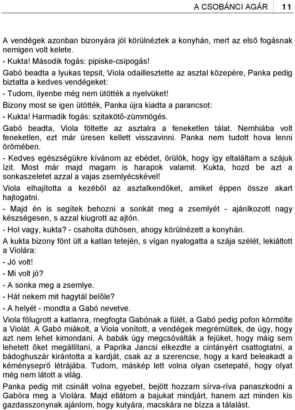 Bizony most se igen ütötték, Panka újra kiadta a parancsot: - Kukta! Harmadik fogás: szitakötő-zümmögés. Gabó beadta, Viola föltette az asztalra a feneketlen tálat.