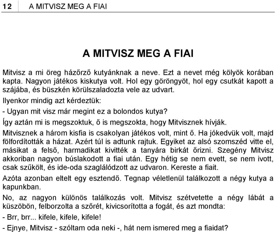 Így aztán mi is megszoktuk, ő is megszokta, hogy Mitvisznek hívják. Mitvisznek a három kisfia is csakolyan játékos volt, mint ő. Ha jókedvük volt, majd fölfordították a házat.