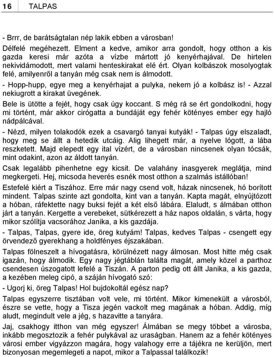 - Hopp-hupp, egye meg a kenyérhajat a pulyka, nekem jó a kolbász is! - Azzal nekiugrott a kirakat üvegének. Bele is ütötte a fejét, hogy csak úgy koccant.