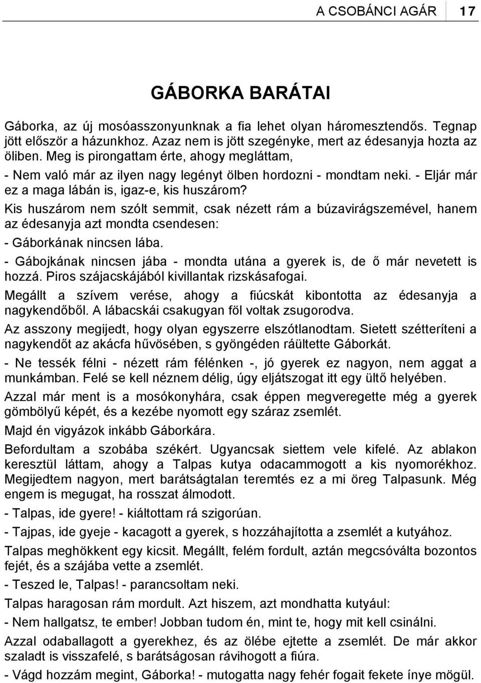 Kis huszárom nem szólt semmit, csak nézett rám a búzavirágszemével, hanem az édesanyja azt mondta csendesen: - Gáborkának nincsen lába.