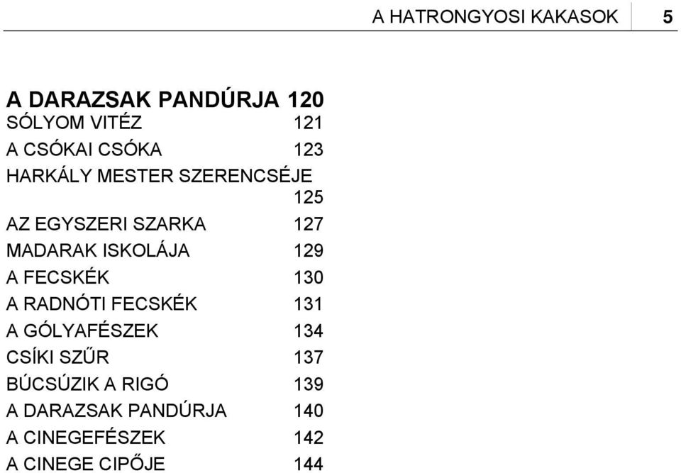 RADNÓTI FECSKÉK 131 A GÓLYAFÉSZEK 134 CSÍKI SZŰR 137 BÚCSÚZIK A RIGÓ 139 A