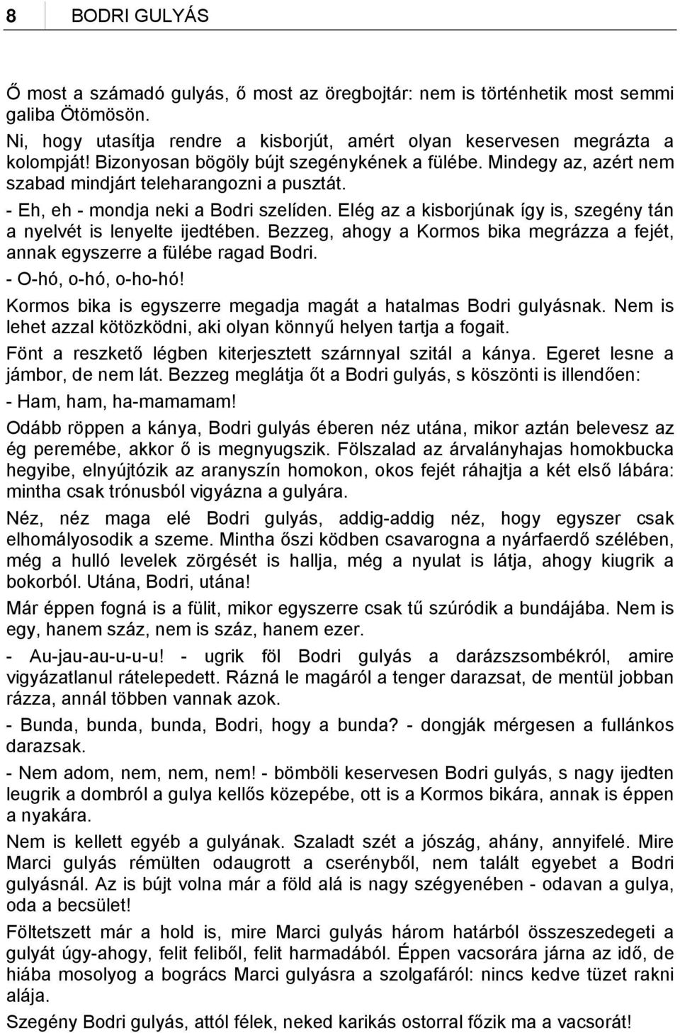 Elég az a kisborjúnak így is, szegény tán a nyelvét is lenyelte ijedtében. Bezzeg, ahogy a Kormos bika megrázza a fejét, annak egyszerre a fülébe ragad Bodri. - O-hó, o-hó, o-ho-hó!