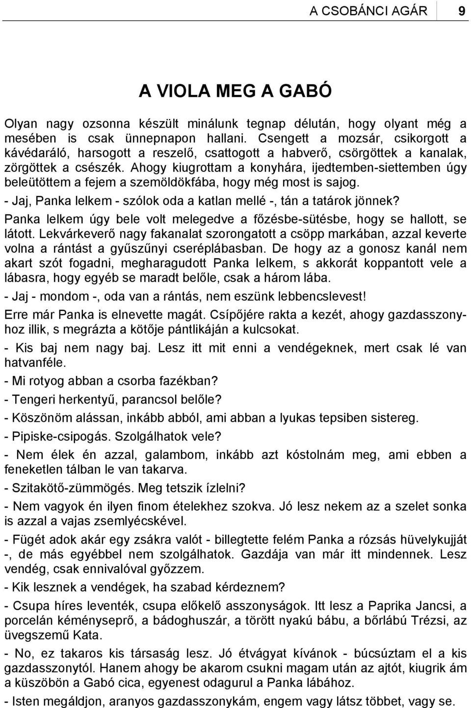 Ahogy kiugrottam a konyhára, ijedtemben-siettemben úgy beleütöttem a fejem a szemöldökfába, hogy még most is sajog. - Jaj, Panka lelkem - szólok oda a katlan mellé -, tán a tatárok jönnek?