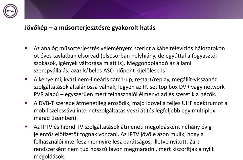 A kényelmi, kvázi nem-lineáris catch-up, restart/replay, megállít-visszanéz szolgáltatások általánossá válnak, legyen az IP, set top box DVR vagy network PVR alapú egyszerűen mert felhasználói