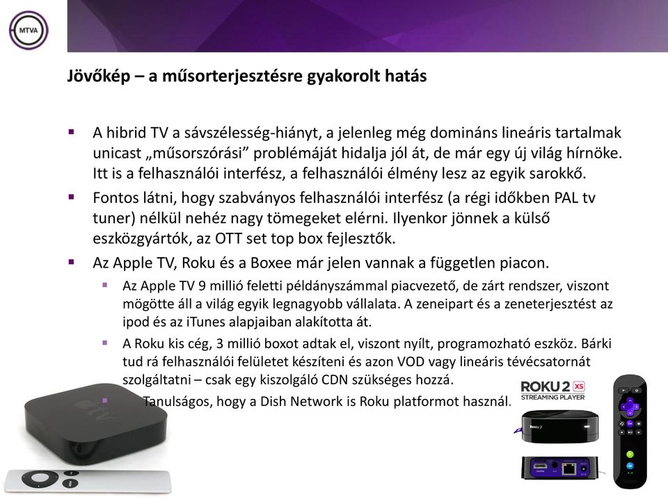 Ilyenkor jönnek a külső eszközgyártók, az OTT set top box fejlesztők. Az Apple TV, Roku és a Boxee már jelen vannak a független piacon.