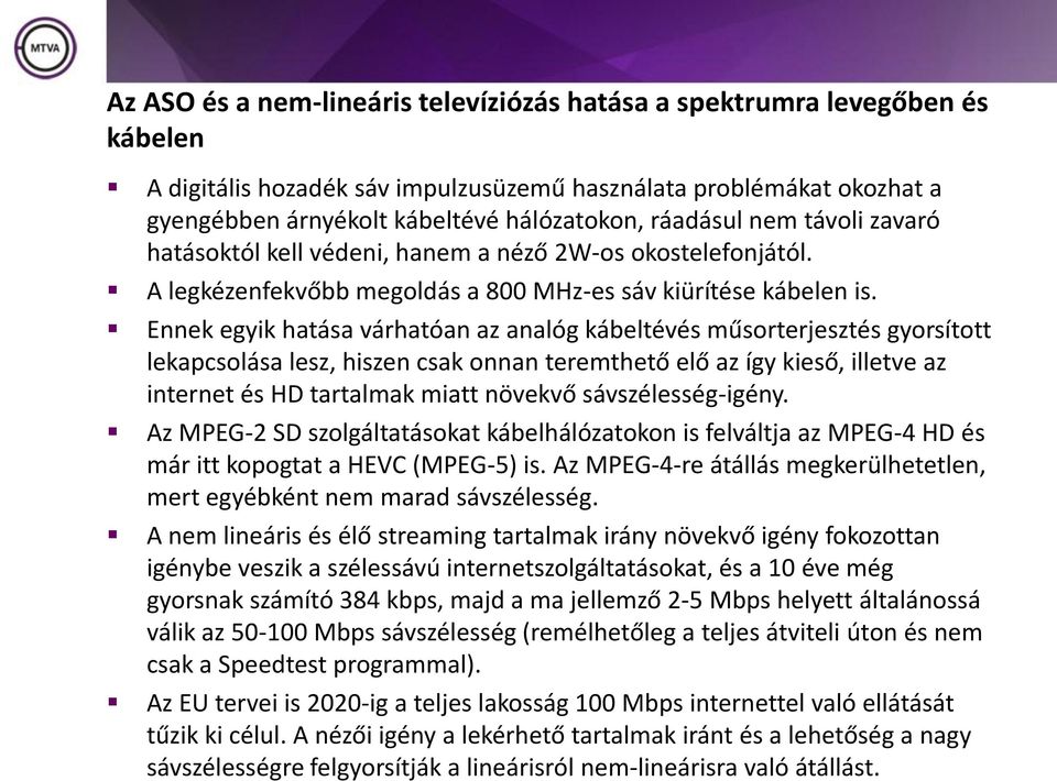 Ennek egyik hatása várhatóan az analóg kábeltévés műsorterjesztés gyorsított lekapcsolása lesz, hiszen csak onnan teremthető elő az így kieső, illetve az internet és HD tartalmak miatt növekvő