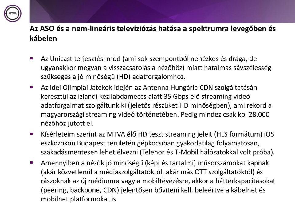 Az idei Olimpiai Játékok idején az Antenna Hungária CDN szolgáltatásán keresztül az izlandi kézilabdameccs alatt 35 Gbps élő streaming videó adatforgalmat szolgáltunk ki (jeletős részüket HD