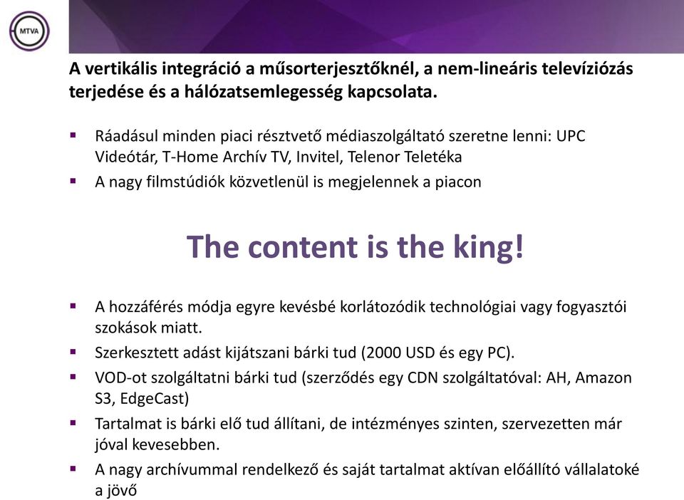 content is the king! A hozzáférés módja egyre kevésbé korlátozódik technológiai vagy fogyasztói szokások miatt. Szerkesztett adást kijátszani bárki tud (2000 USD és egy PC).