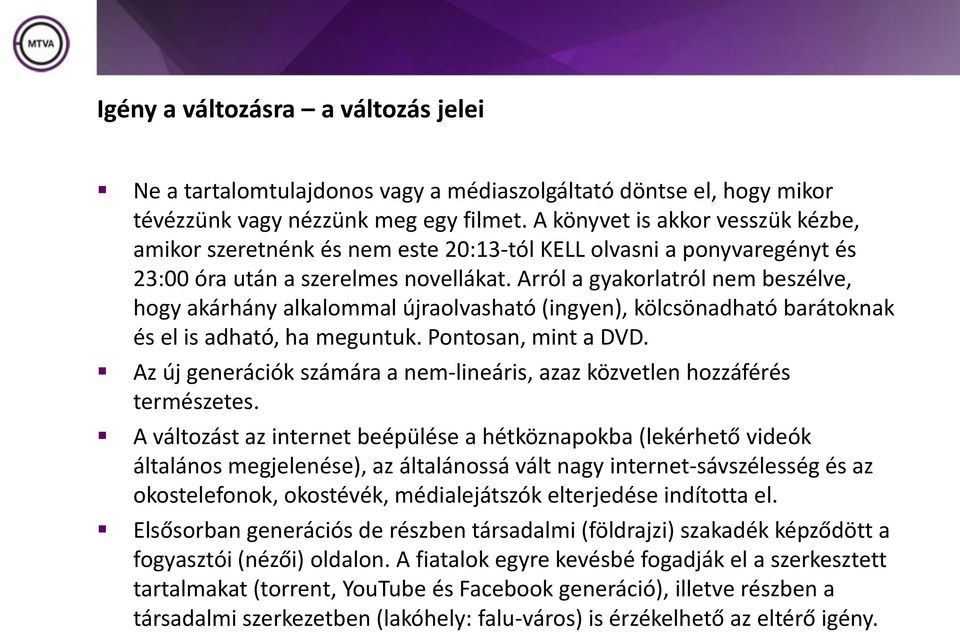 Arról a gyakorlatról nem beszélve, hogy akárhány alkalommal újraolvasható (ingyen), kölcsönadható barátoknak és el is adható, ha meguntuk. Pontosan, mint a DVD.