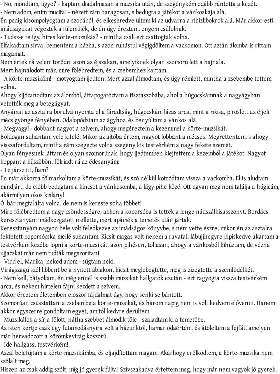 - Tudsz-e te így, híres körte-muzsikás? - mintha csak ezt csattogták volna. Elfakadtam sírva, bementem a házba, s azon ruhástul végigdőltem a vackomon. Ott aztán álomba is ríttam magamat.