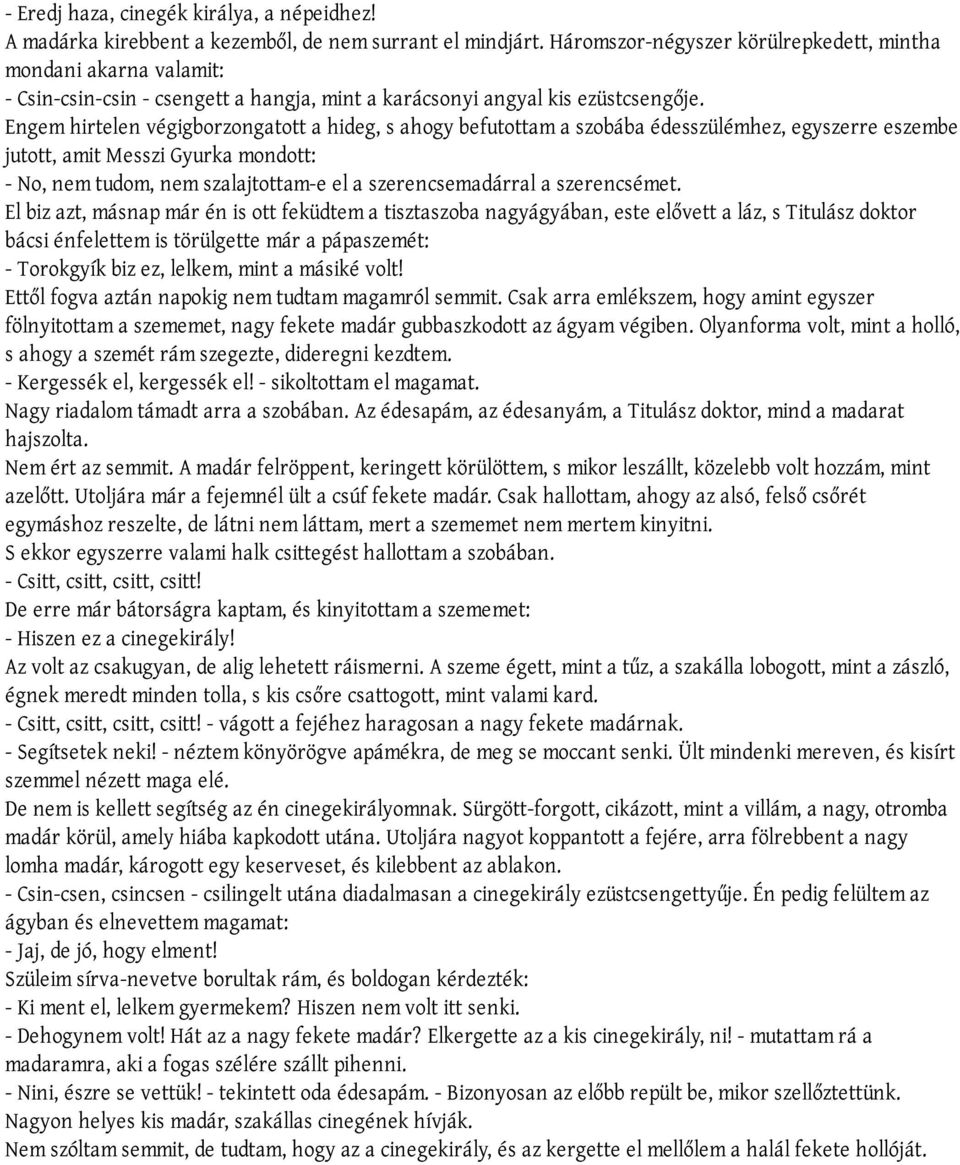 Engem hirtelen végigborzongatott a hideg, s ahogy befutottam a szobába édesszülémhez, egyszerre eszembe jutott, amit Messzi Gyurka mondott: - No, nem tudom, nem szalajtottam-e el a szerencsemadárral