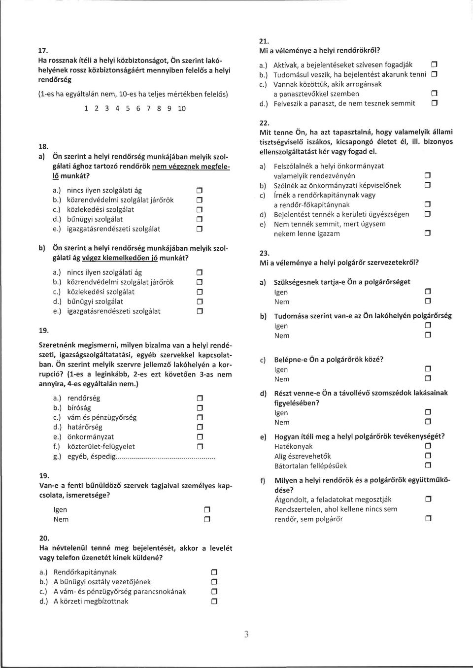 ] c) Aktívak, a bejelentéseket szívesen fogadják Tudomásul veszik, ha bejelentést akarunk tenni Vannak közöttük, akik arrogánsak a panasztevőkkel szemben Felveszik a panaszt, de nem tesznek semmit O