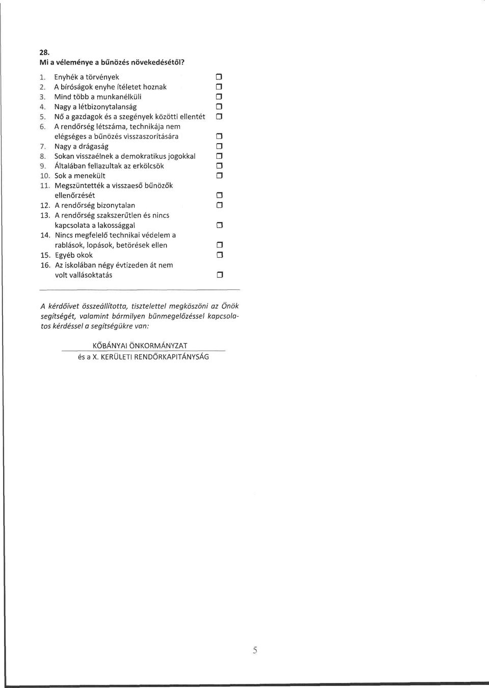 Általában fellazultak az erkölcsök 10. Sok a menekült 11. Megszüntették a visszaeső bűnözők ellenőrzését 12. A rendőrség bizonytalan 13. A rendőrség szakszerűtlen és nincs kapcsolata a lakossággal 14.