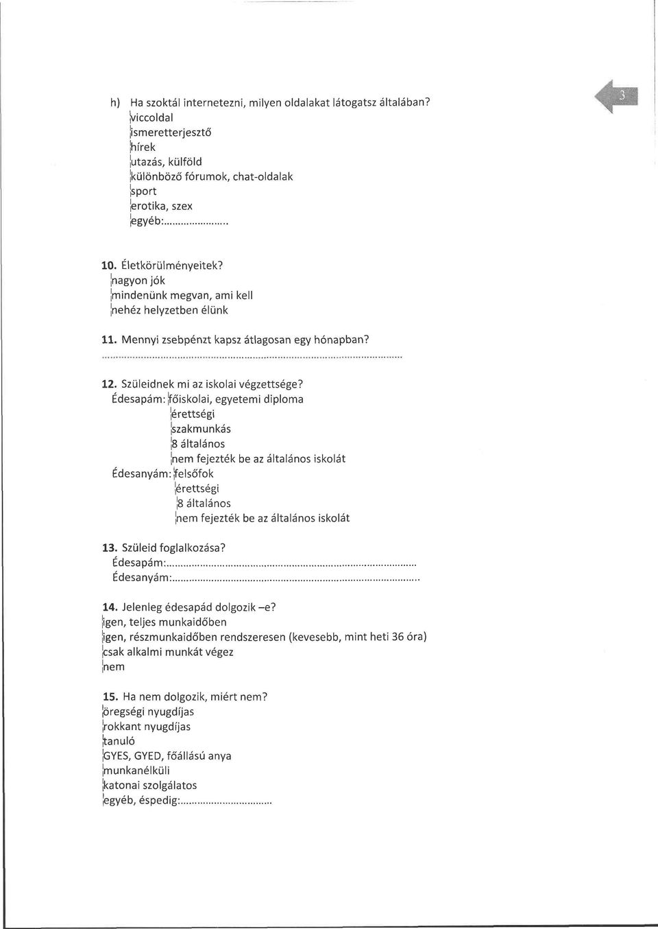 Édesapám: [főiskolai, egyetemi diploma [érettségi Szakmunkás [8 általános [nem fejezték be az általános iskolát Édesanyám: [felsőfok [érettségi J8 általános [nem fejezték be az általános iskolát 13.