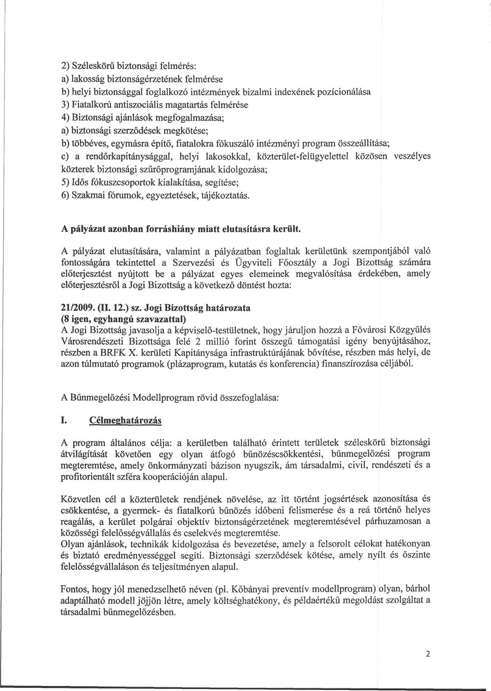 helyi lakosokkal, közterület-felügyelettel közösen veszélyes közterek biztonsági szűrőprogramjának kidolgozása; 5) Idős fókuszcsoportok kialakítása, segítése; 6) Szakmai fórumok, egyeztetések,