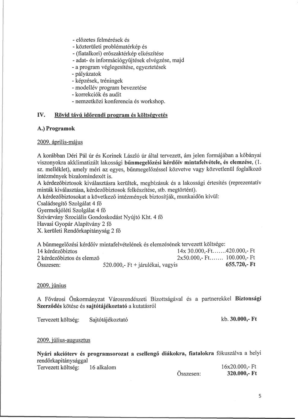 április-május A korábban Déri Pál úr és Körinek László úr által tervezett, ám jelen formájában a kőbányai viszonyokra akklimatizált lakossági bűnmegelőzési kérdőív mintafelvétele, és elemzése, (1. sz.