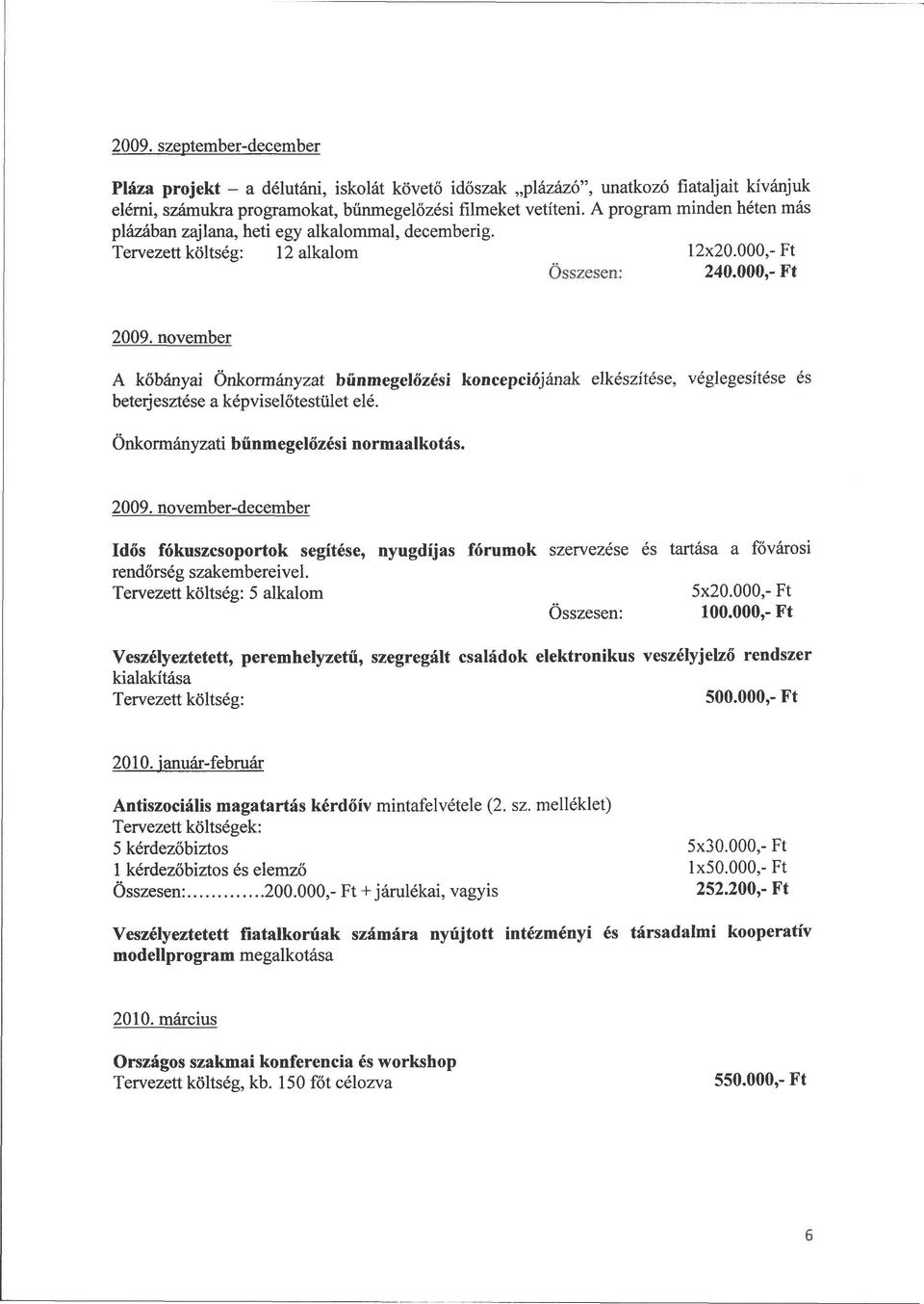 november A kőbányai Önkormányzat bűnmegelőzési koncepciójának elkészítése, véglegesítése és beterjesztése a képviselőtestület elé. Önkormányzati bűnmegelőzési normaalkotás. 2009.