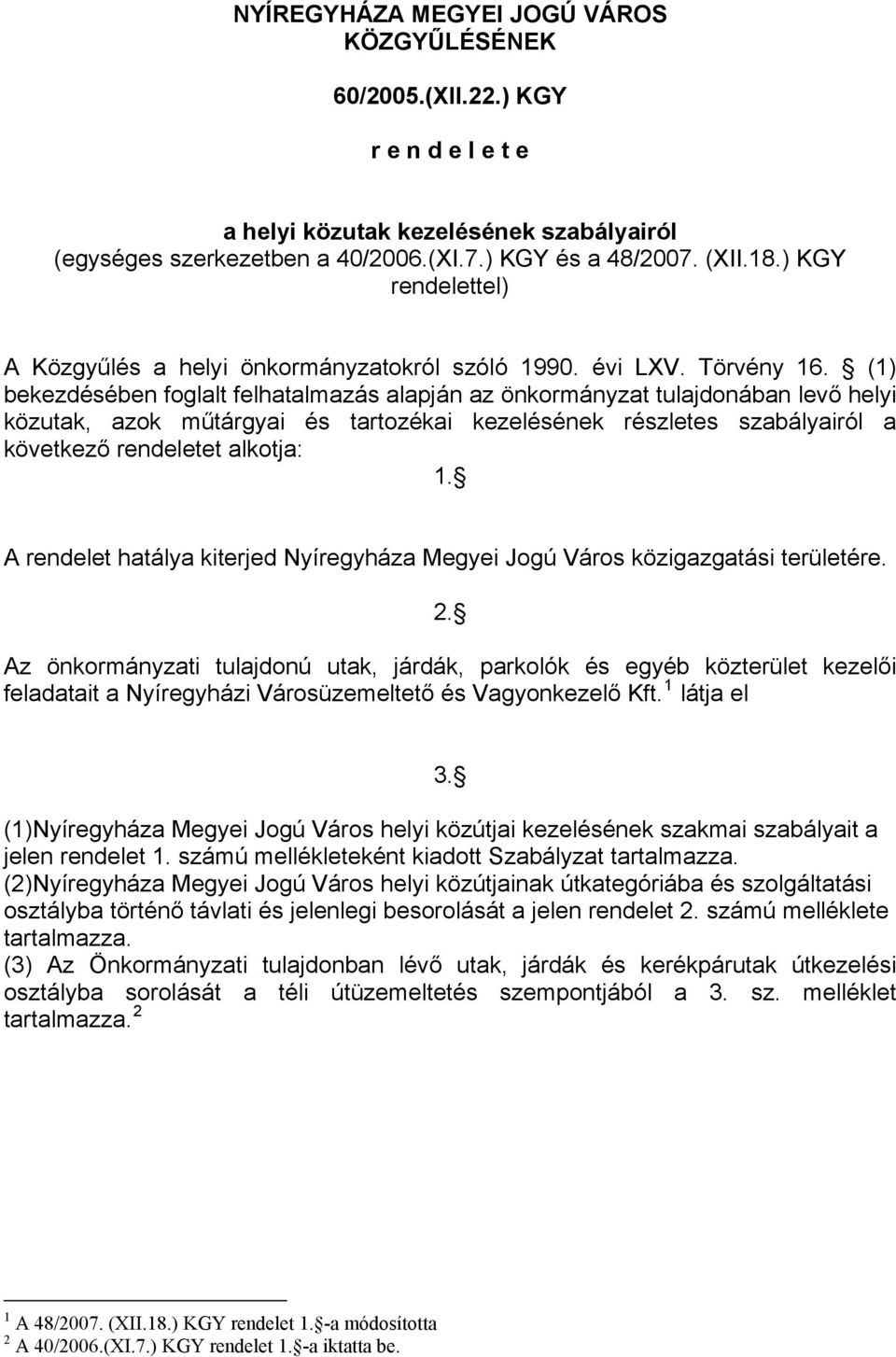 (1) bekezdésében foglalt felhatalmazás alapján az önkormányzat tulajdonában levő helyi közutak, azok műtárgyai és tartozékai kezelésének részletes szabályairól a következő rendeletet alkotja: 1.