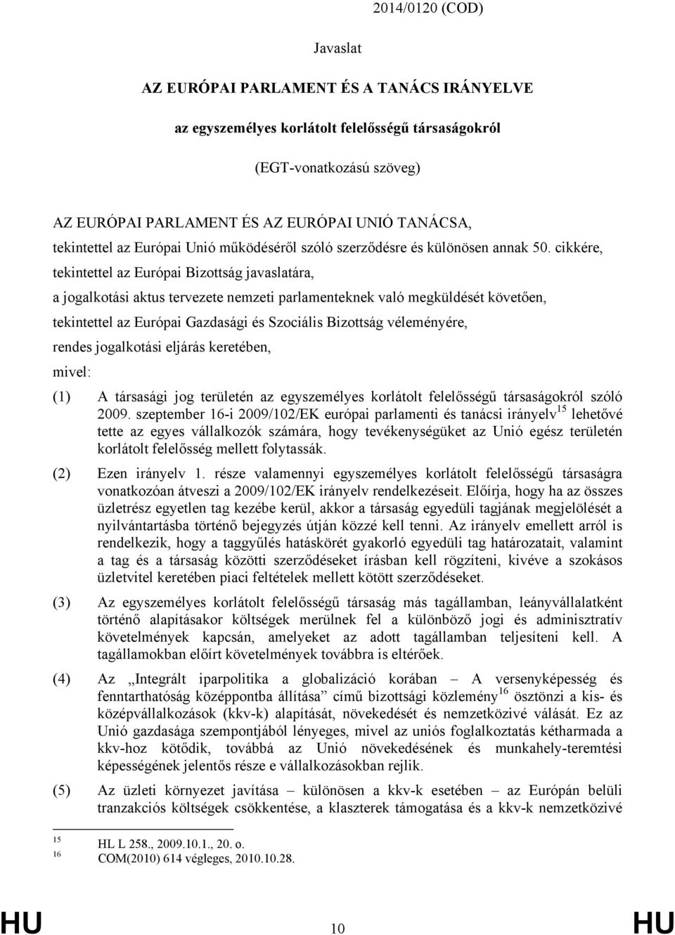 cikkére, tekintettel az Európai Bizottság javaslatára, a jogalkotási aktus tervezete nemzeti parlamenteknek való megküldését követően, tekintettel az Európai Gazdasági és Szociális Bizottság