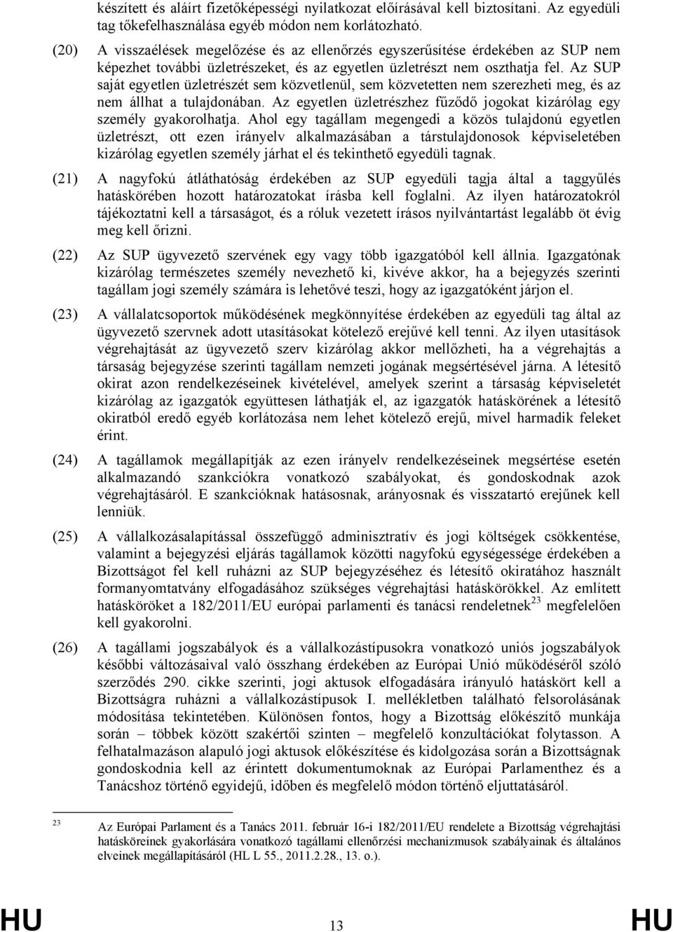 Az SUP saját egyetlen üzletrészét sem közvetlenül, sem közvetetten nem szerezheti meg, és az nem állhat a tulajdonában. Az egyetlen üzletrészhez fűződő jogokat kizárólag egy személy gyakorolhatja.