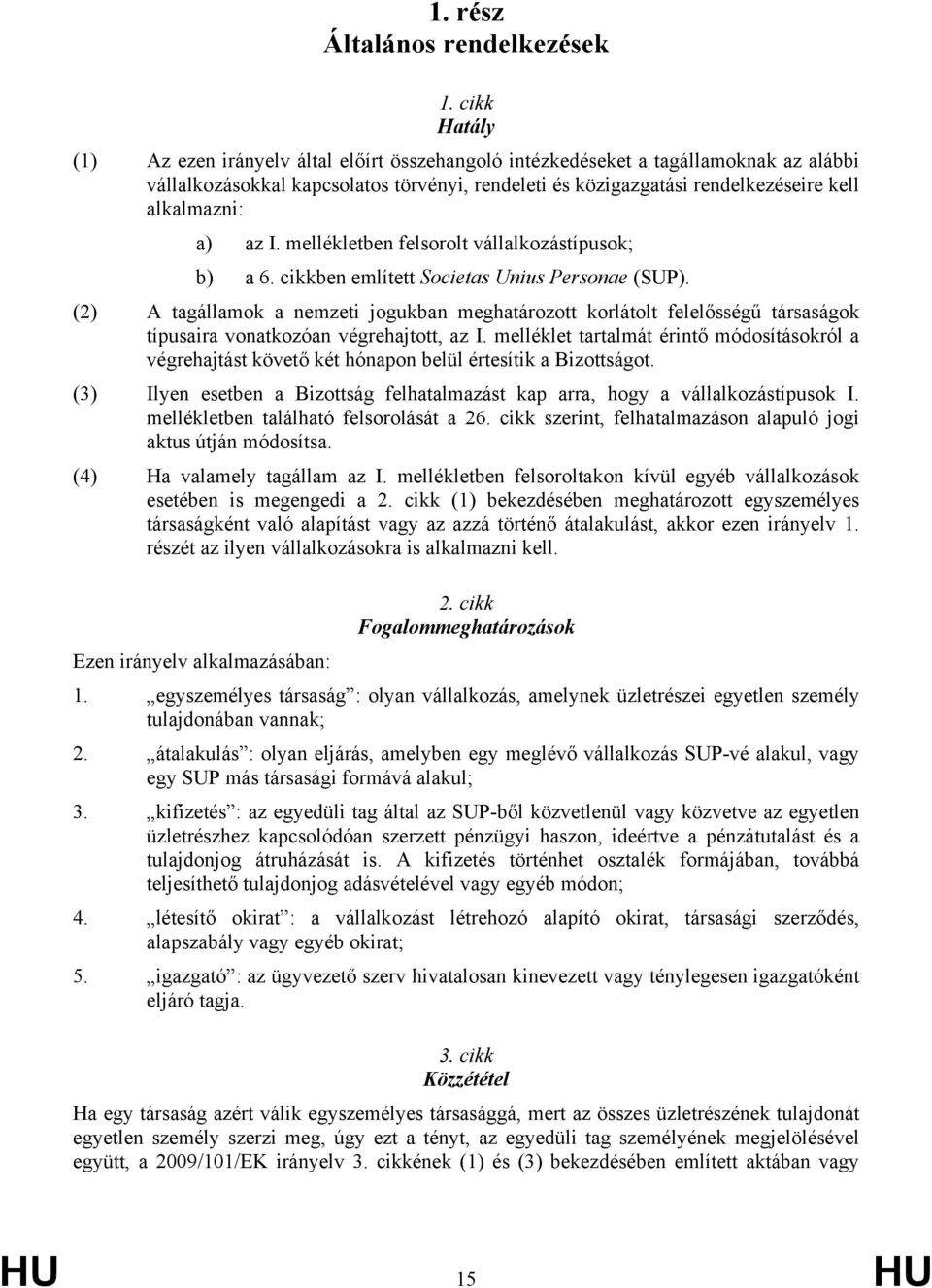 a) az I. mellékletben felsorolt vállalkozástípusok; b) a 6. cikkben említett Societas Unius Personae (SUP).