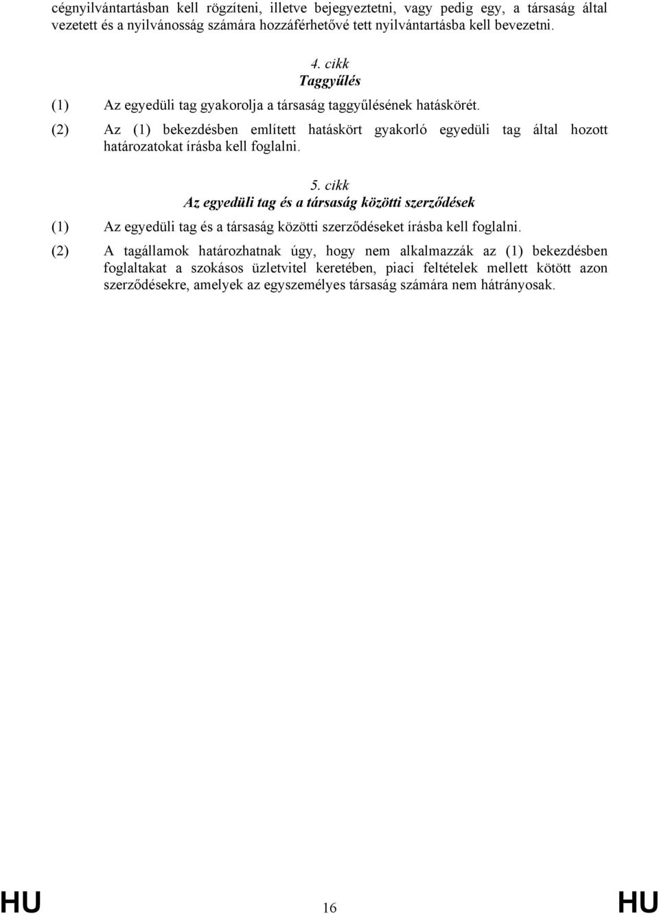 (2) Az (1) bekezdésben említett hatáskört gyakorló egyedüli tag által hozott határozatokat írásba kell foglalni. 5.