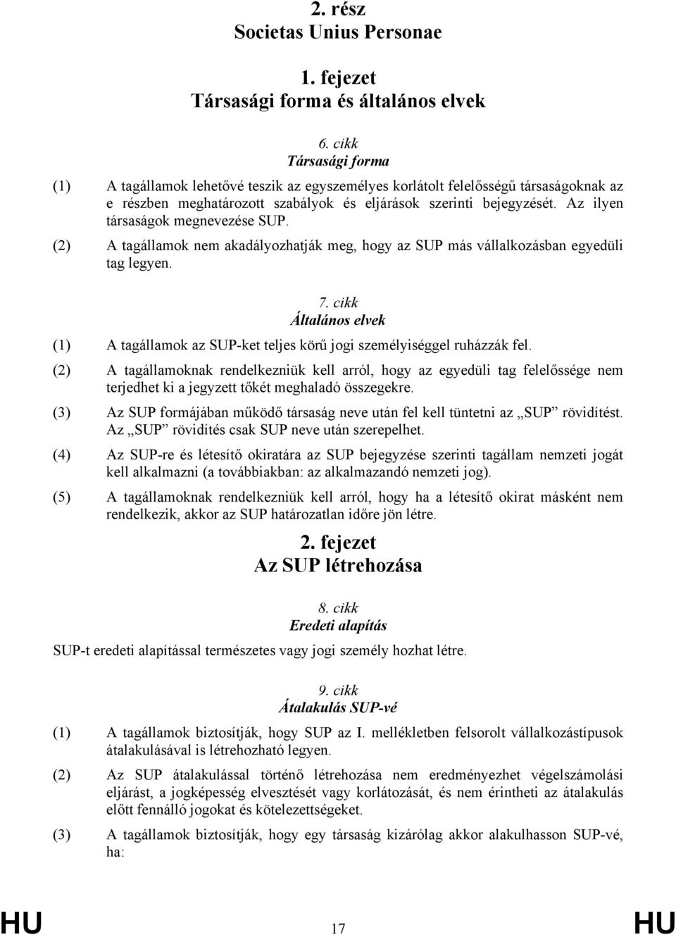 Az ilyen társaságok megnevezése SUP. (2) A tagállamok nem akadályozhatják meg, hogy az SUP más vállalkozásban egyedüli tag legyen. 7.