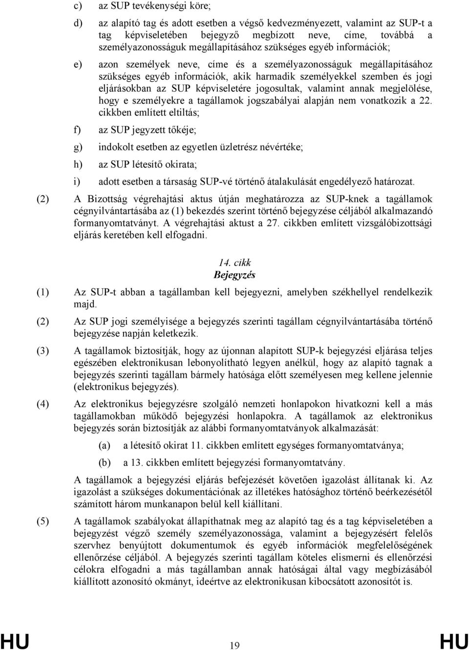 eljárásokban az SUP képviseletére jogosultak, valamint annak megjelölése, hogy e személyekre a tagállamok jogszabályai alapján nem vonatkozik a 22.