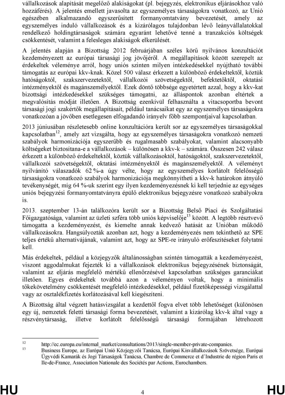 kizárólagos tulajdonban lévő leányvállalatokkal rendelkező holdingtársaságok számára egyaránt lehetővé tenné a tranzakciós költségek csökkentését, valamint a felesleges alakiságok elkerülését.