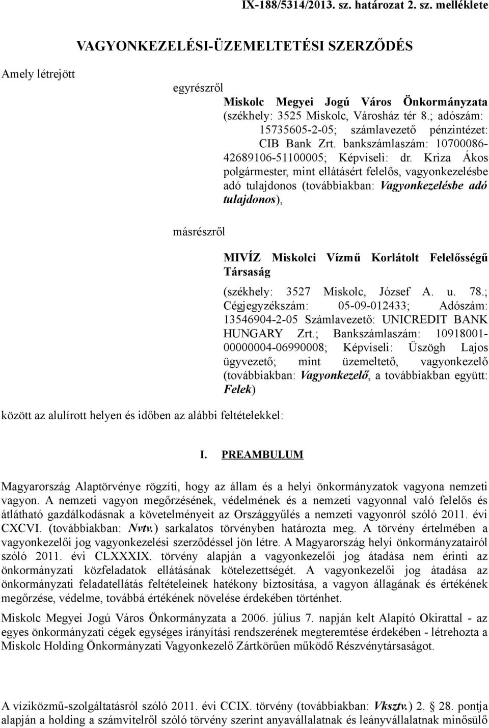 Kriza Ákos polgármester, mint ellátásért felelős, vagyonkezelésbe adó tulajdonos (továbbiakban: Vagyonkezelésbe adó tulajdonos), másrészről között az alulírott helyen és időben az alábbi