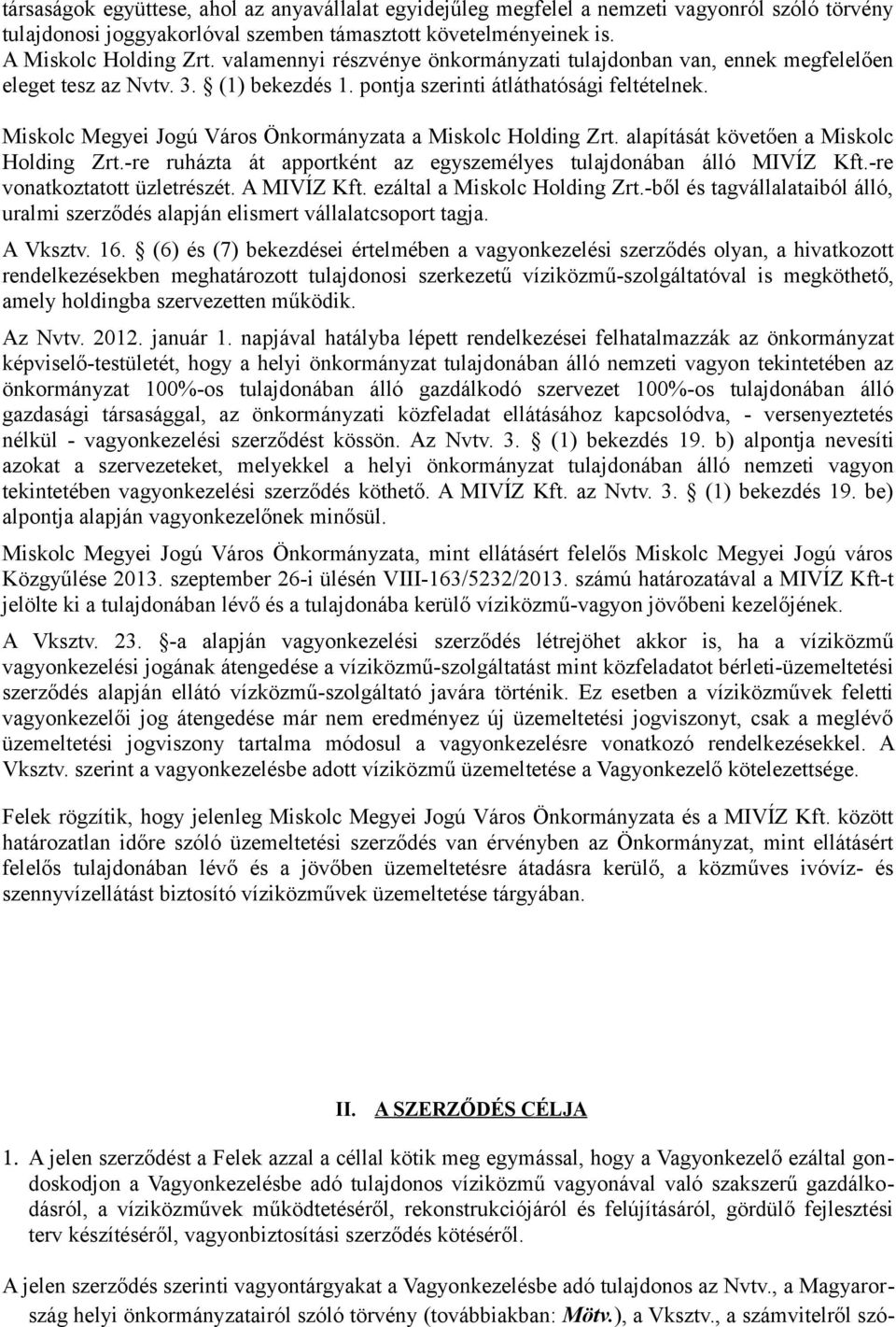 Miskolc Megyei Jogú Város Önkormányzata a Miskolc Holding Zrt. alapítását követően a Miskolc Holding Zrt.-re ruházta át apportként az egyszemélyes tulajdonában álló MIVÍZ Kft.