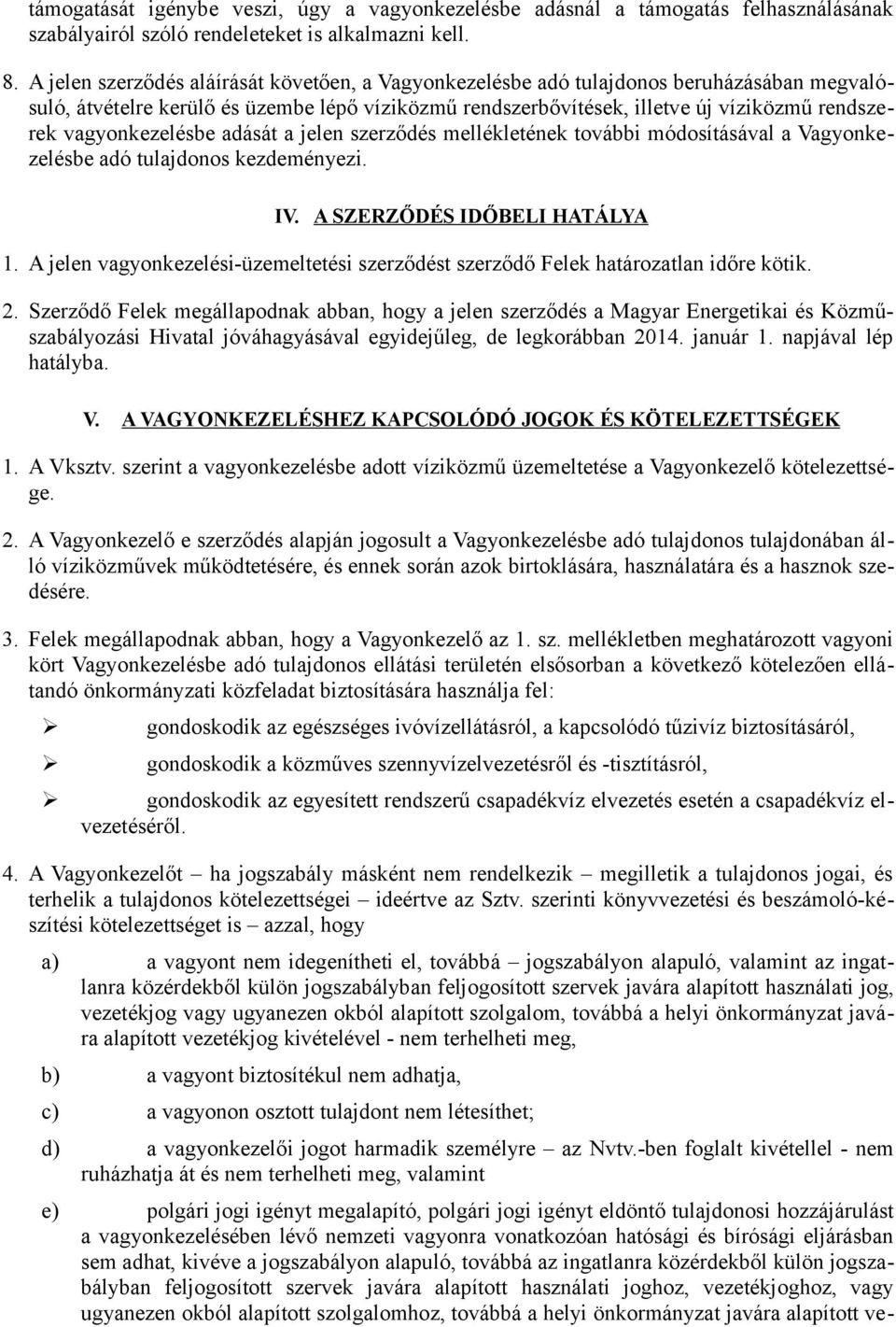 vagyonkezelésbe adását a jelen szerződés mellékletének további módosításával a Vagyonkezelésbe adó tulajdonos kezdeményezi. IV. A SZERZŐDÉS IDŐBELI HATÁLYA 1.