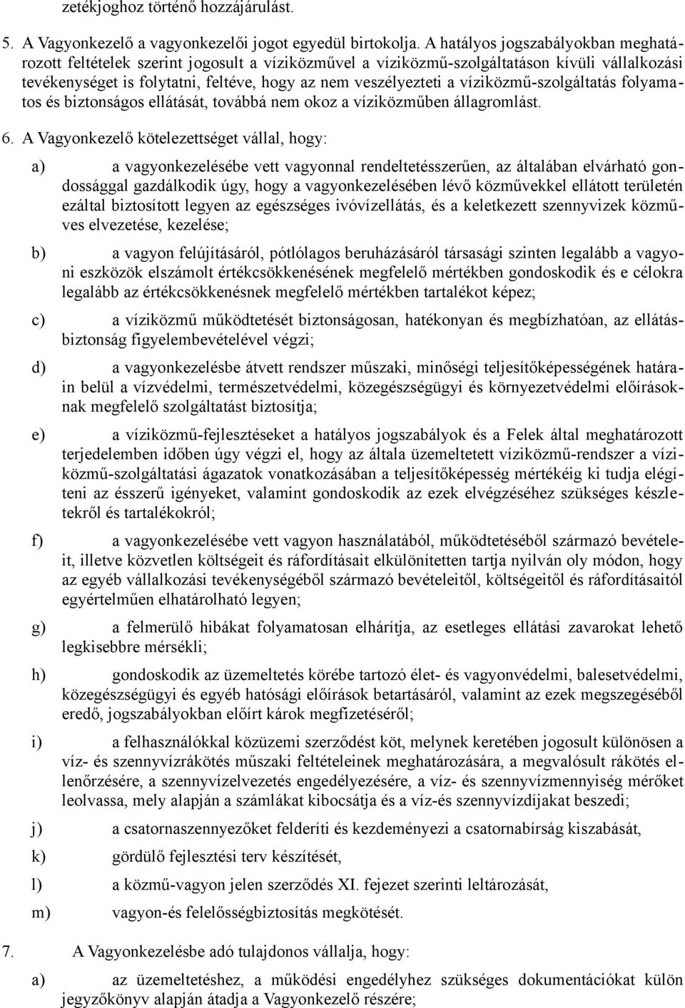 víziközmű-szolgáltatás folyamatos és biztonságos ellátását, továbbá nem okoz a víziközműben állagromlást. 6.