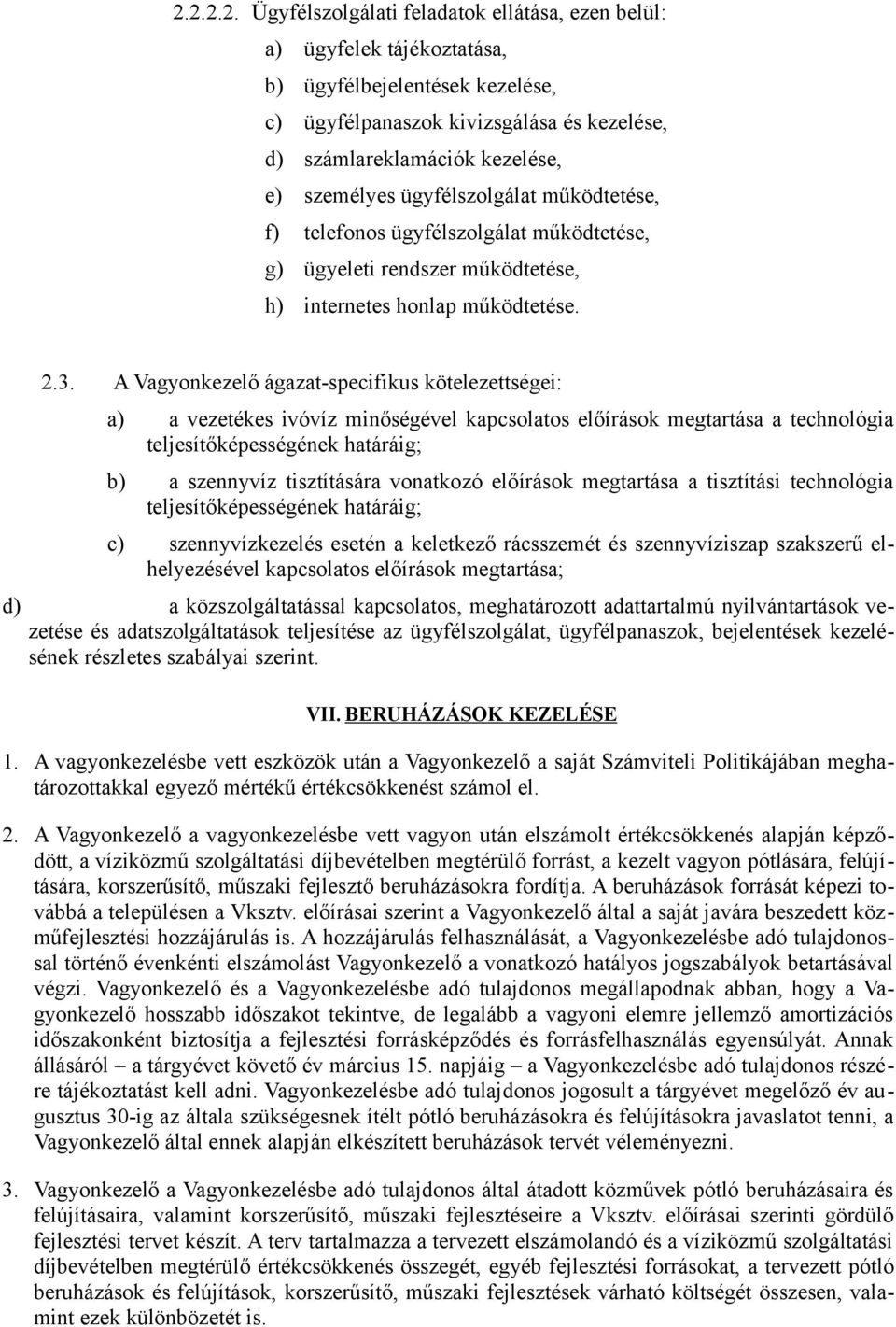 A Vagyonkezelő ágazat-specifikus kötelezettségei: a) a vezetékes ivóvíz minőségével kapcsolatos előírások megtartása a technológia teljesítőképességének határáig; b) a szennyvíz tisztítására