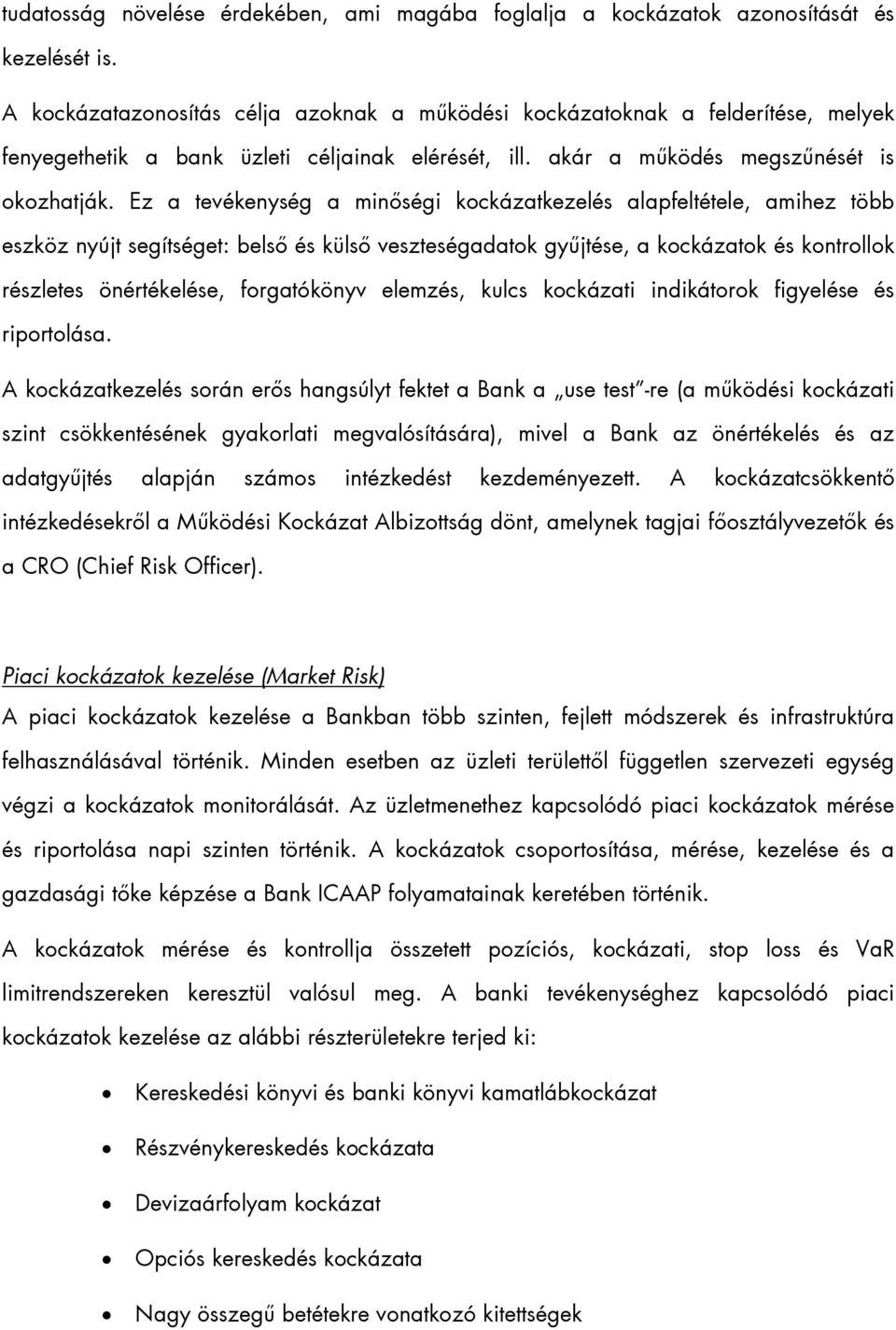 Ez a tevékenység a minőségi kockázatkezelés alapfeltétele, amihez több eszköz nyújt segítséget: belső és külső veszteségadatok gyűjtése, a kockázatok és kontrollok részletes önértékelése,