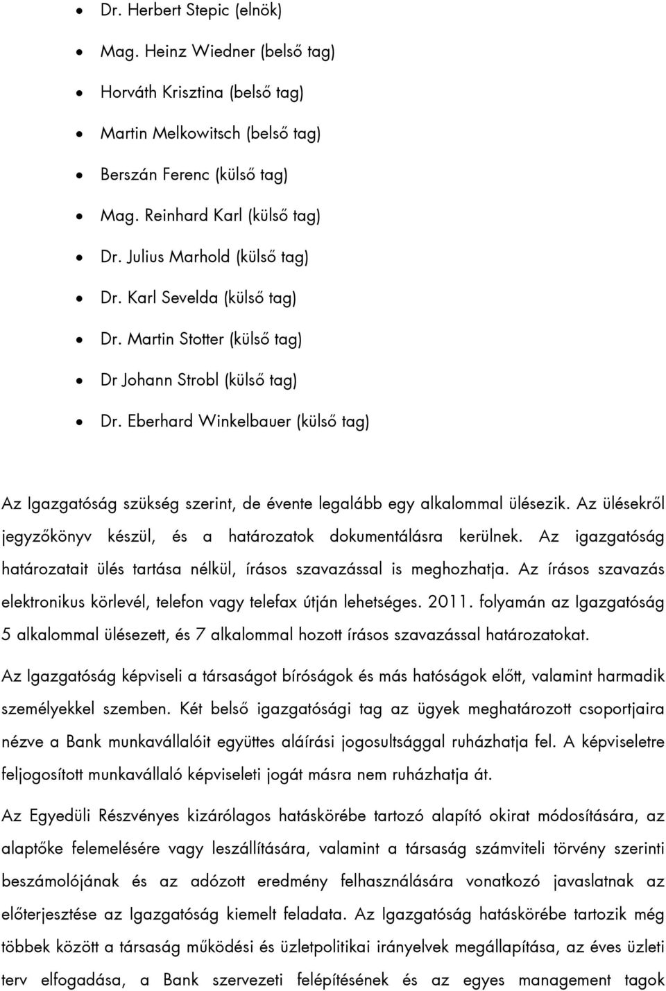 Eberhard Winkelbauer (külső tag) Az Igazgatóság szükség szerint, de évente legalább egy alkalommal ülésezik. Az ülésekről jegyzőkönyv készül, és a határozatok dokumentálásra kerülnek.