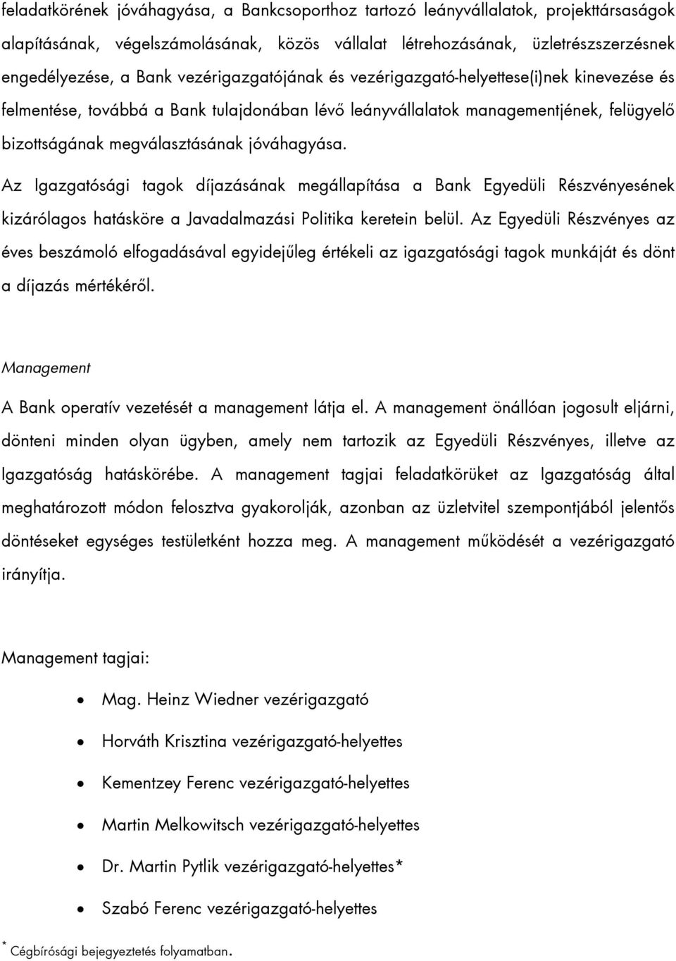 Az Igazgatósági tagok díjazásának megállapítása a Bank Egyedüli Részvényesének kizárólagos hatásköre a Javadalmazási Politika keretein belül.