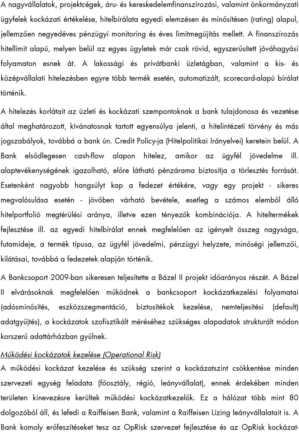 A lakossági és privátbanki üzletágban, valamint a kis- és középvállalati hitelezésben egyre több termék esetén, automatizált, scorecard-alapú bírálat történik.