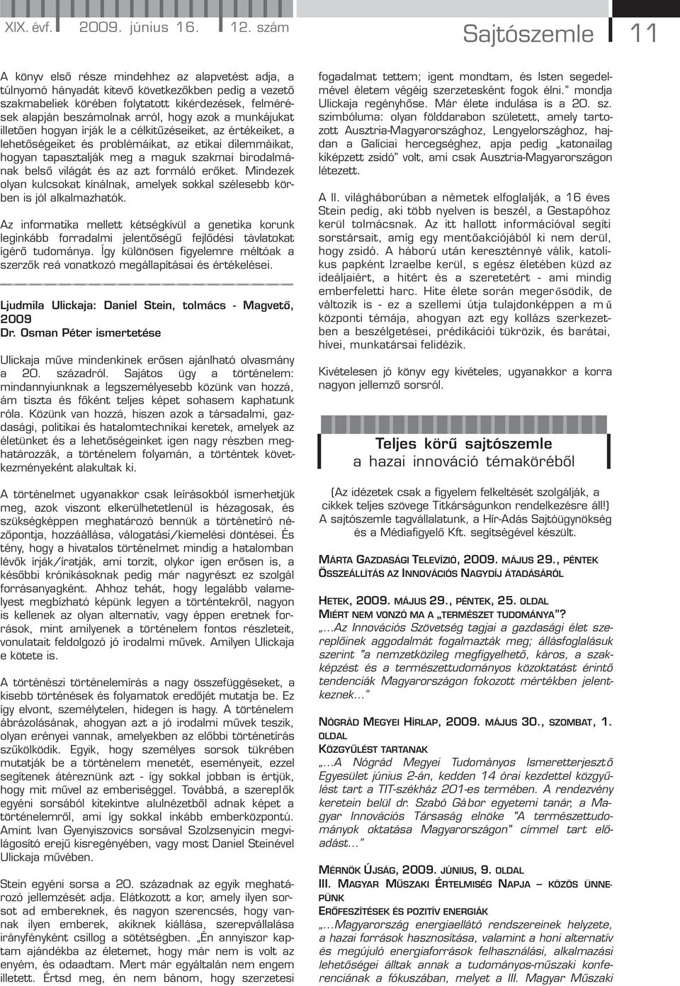 beszámolnak arról, hogy azok a munkájukat illetően hogyan írják le a célkitűzéseiket, az értékeiket, a lehetőségeiket és problémáikat, az etikai dilemmáikat, hogyan tapasztalják meg a maguk szakmai