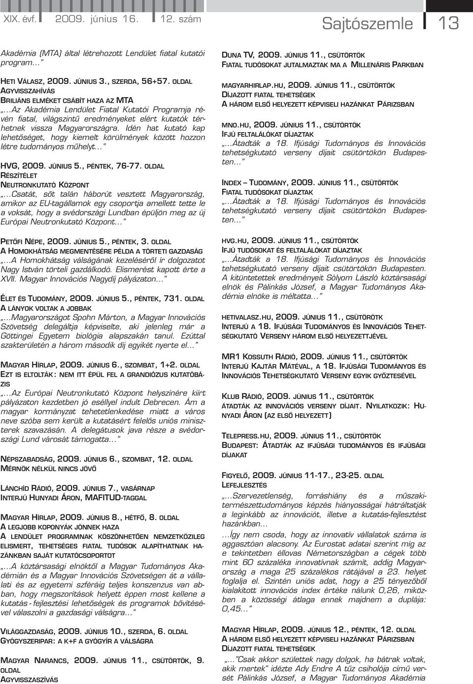 Idén hat kutató kap lehetőséget, hogy kiemelt körülmények között hozzon létre tudományos műhelyt... HVG, 2009. JÚNIUS 5., PÉNTEK, 76-77. OLDAL RÉSZÍTÉLET NEUTRONKUTATÓ KÖZPONT.