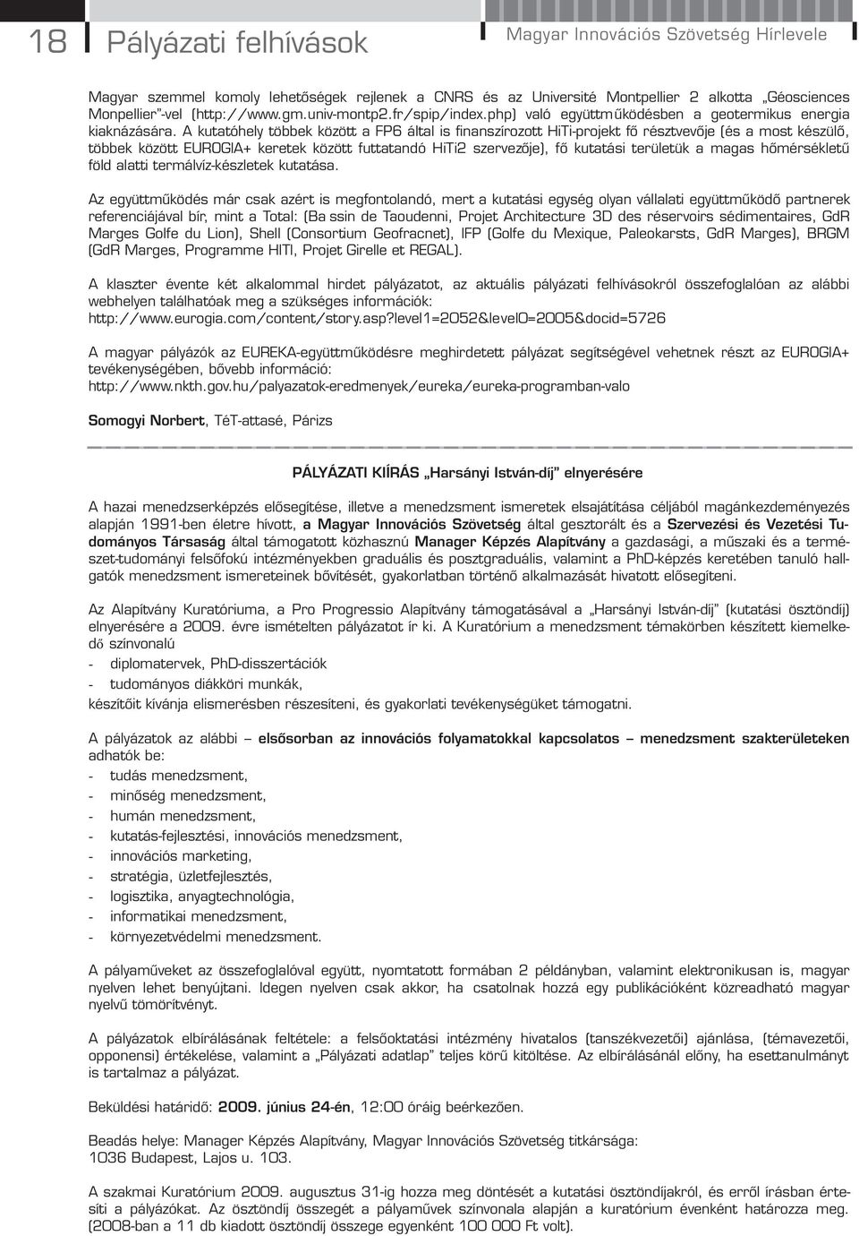 A kutatóhely többek között a FP6 által is finanszírozott HiTi-projekt fő résztvevője (és a most készülő, többek között EUROGIA+ keretek között futtatandó HiTi2 szervezője), fő kutatási területük a