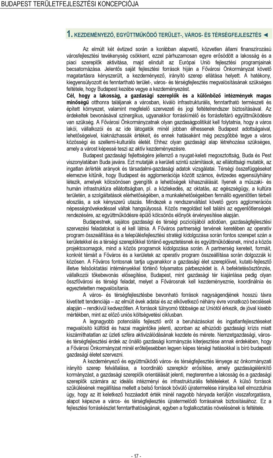 Jelentős saját fejlesztési források híján a Fővárosi Önkormányzat követő magatartásra kényszerült, a kezdeményező, irányító szerep ellátása helyett.