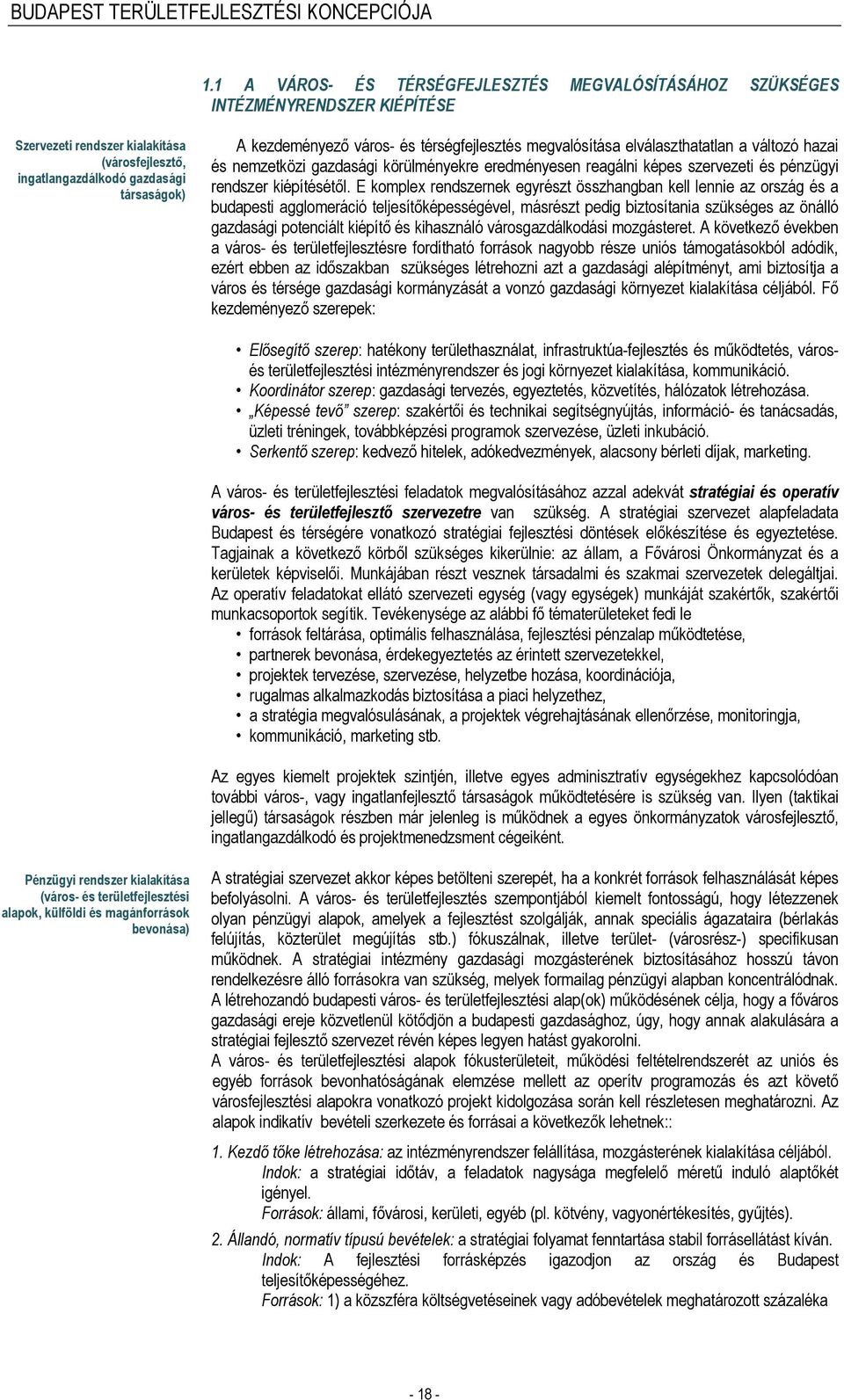 E komplex rendszernek egyrészt összhangban kell lennie az ország és a budapesti agglomeráció teljesítőképességével, másrészt pedig biztosítania szükséges az önálló gazdasági potenciált kiépítő és