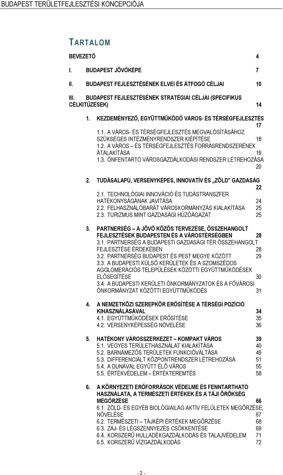 A VÁROS ÉS TÉRSÉGFEJLESZTÉS FORRÁSRENDSZERÉNEK ÁTALAKÍTÁSA 19 1.3. ÖNFENTARTÓ VÁROSGAZDÁLKODÁSI RENDSZER LÉTREHOZÁSA 20 2. TUDÁSALAPÚ, VERSENYKÉPES, INNOVATÍV ÉS ZÖLD GAZDASÁG 22 2.1. TECHNOLÓGIAI INNOVÁCIÓ ÉS TUDÁSTRANSZFER HATÉKONYSÁGÁNAK JAVÍTÁSA 24 2.