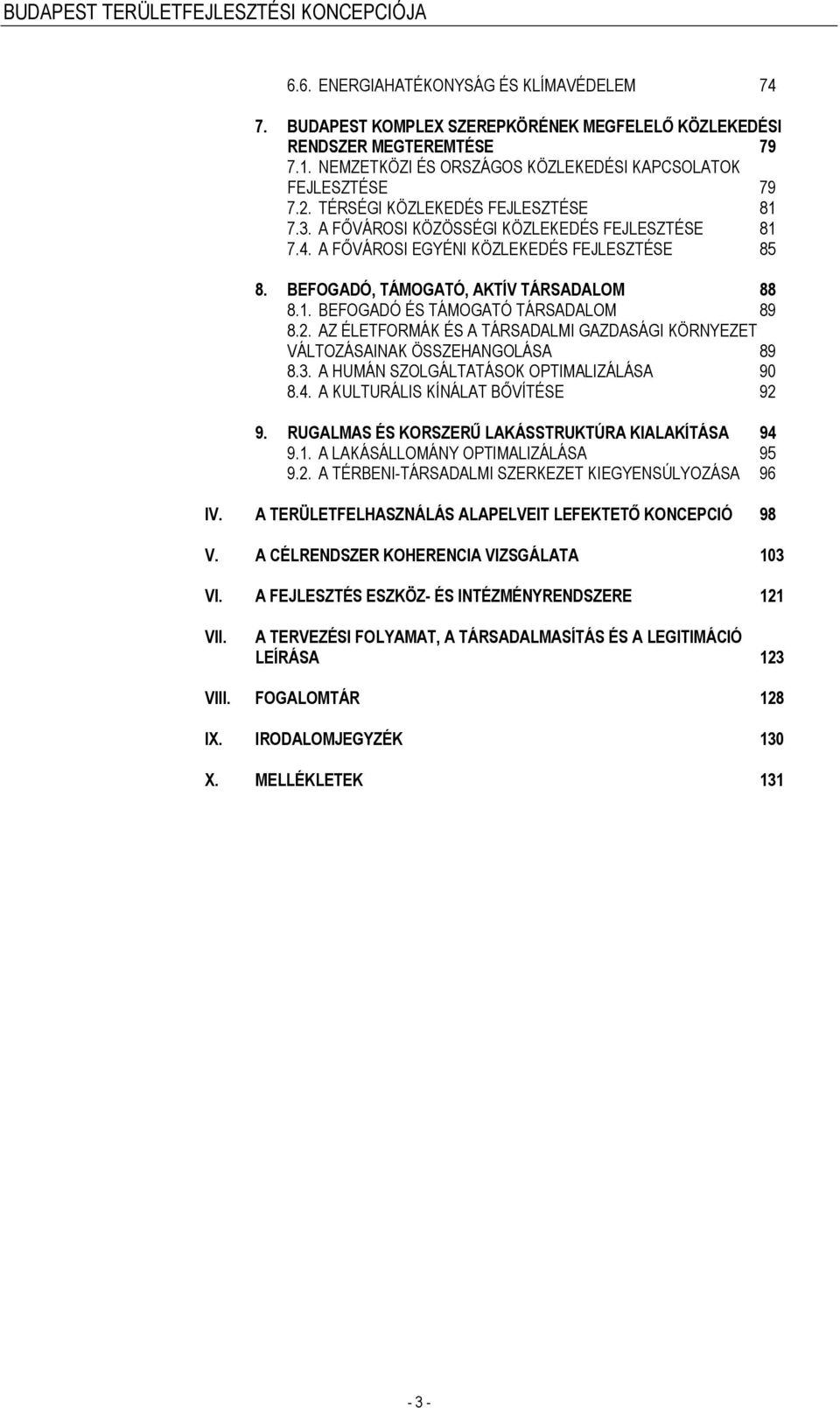 2. AZ ÉLETFORMÁK ÉS A TÁRSADALMI GAZDASÁGI KÖRNYEZET VÁLTOZÁSAINAK ÖSSZEHANGOLÁSA 89 8.3. A HUMÁN SZOLGÁLTATÁSOK OPTIMALIZÁLÁSA 90 8.4. A KULTURÁLIS KÍNÁLAT BŐVÍTÉSE 92 9.